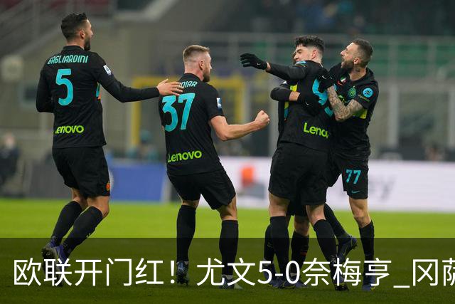 欧联开门红！尤文5-0奈梅亨 冈萨雷斯破门+造点沃尔特马德处子球